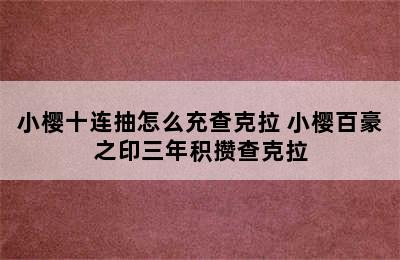 小樱十连抽怎么充查克拉 小樱百豪之印三年积攒查克拉